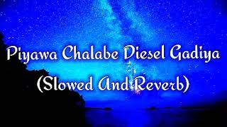 Piyawa Chalabe Diesel Gadiya Slowed And Reverb [upl. by Berkley226]